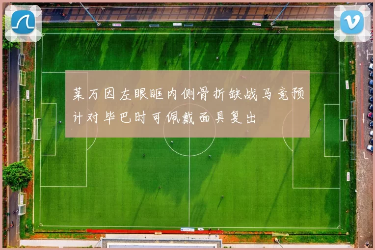 莱万因左眼眶内侧骨折缺战马竞预计对毕巴时可佩戴面具复出