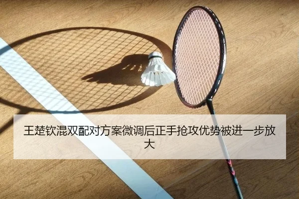 王楚钦混双配对方案微调后正手抢攻优势被进一步放大 | Milan